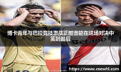 今年会博卡青年与巴拉竞技激战正酣谁能在这场对决中笑到最后